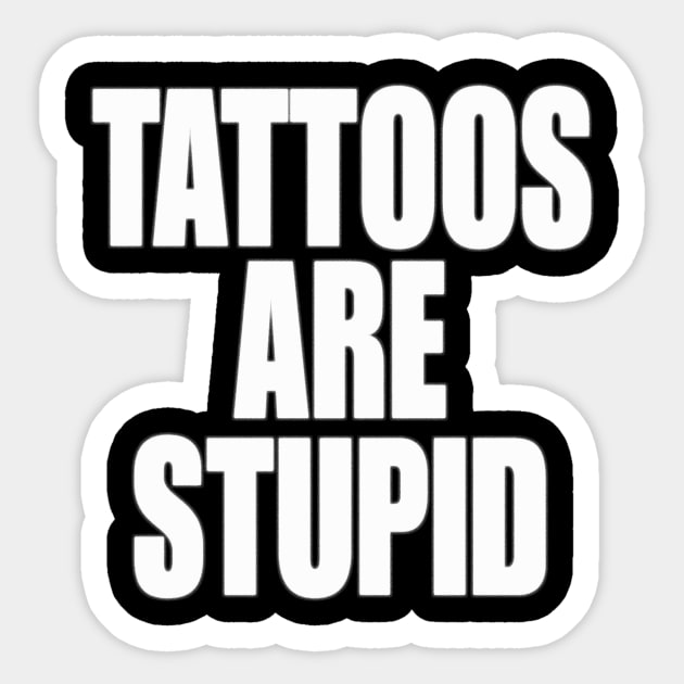 Funny Y2K TShirt, TATTOOS ARE STUPID SARCASTIC QUOTE Sticker by Hamza Froug